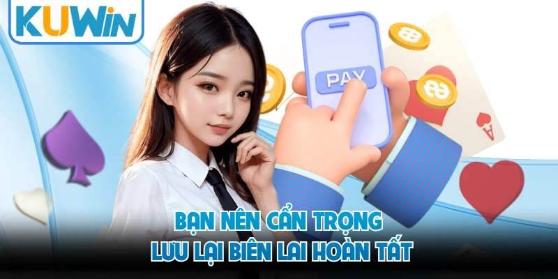 Bạn nên cẩn trọng lưu lại biên lai hoàn tất
