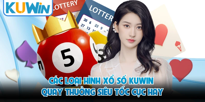 Các loại hình xổ số KUWIN quay thưởng siêu tốc cực hay