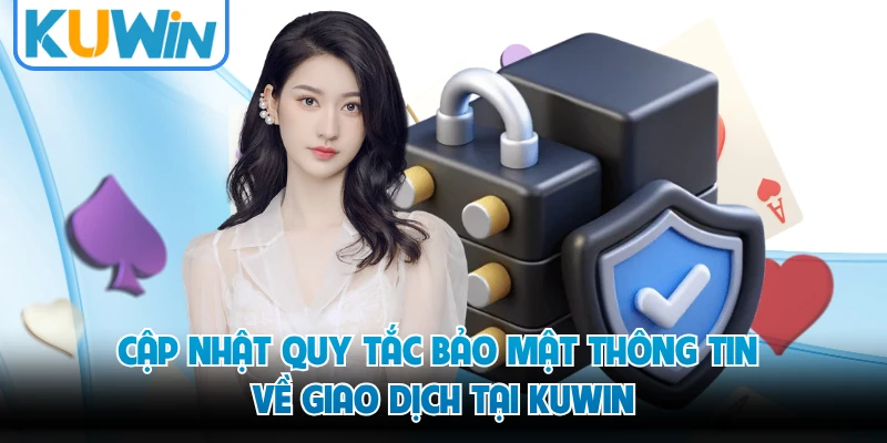 Cập nhật quy tắc bảo mật thông tin về giao dịch tại KUWIN