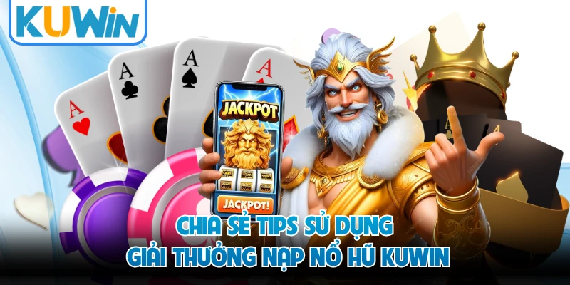 Chia sẻ tips sử dụng giải thưởng nạp nổ hũ KUWIN