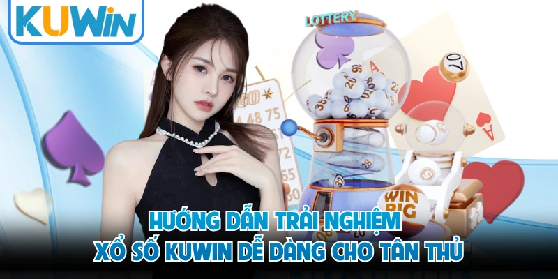 Hướng dẫn trải nghiệm xổ số KUWIN dễ dàng cho tân thủ
