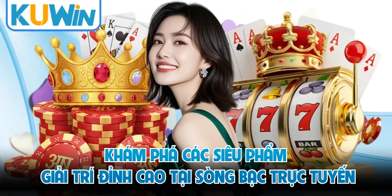 Khám phá các siêu phẩm giải trí đỉnh cao tại sòng bạc trực tuyến