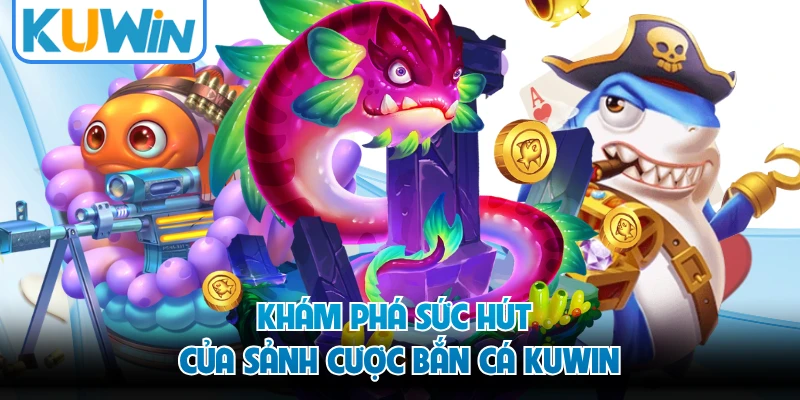 Khám phá sức hút của sảnh cược bắn cá KUWIN