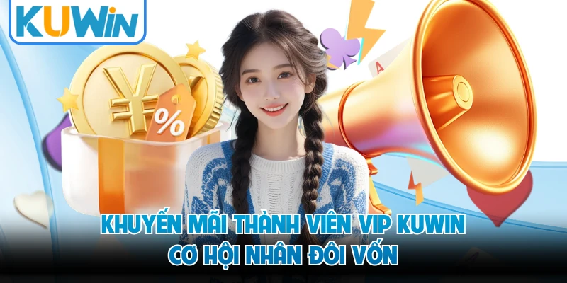 Khuyến Mãi Thành Viên VIP KUWIN - Cơ Hội Nhân Đôi Vốn