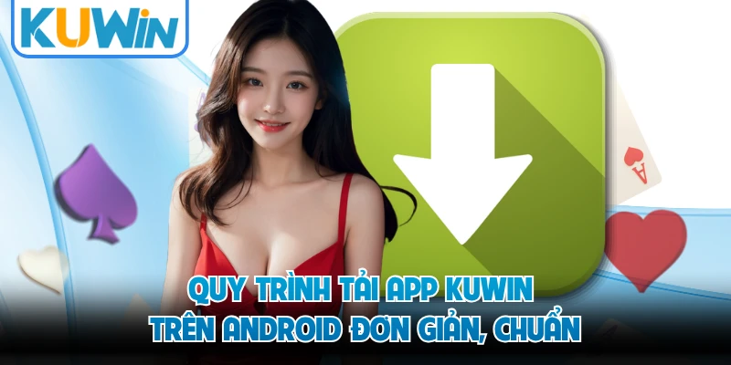 Quy trình tải app KUWIN trên Android đơn giản, chuẩn