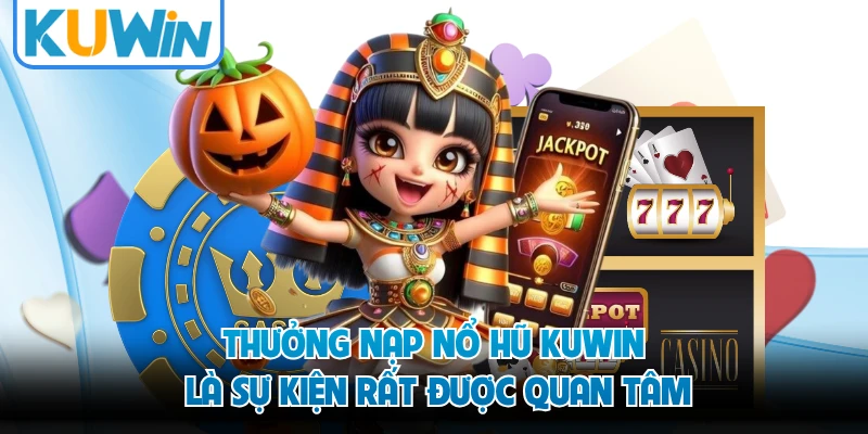 Thưởng nạp nổ hũ KUWIN là sự kiện rất được quan tâm